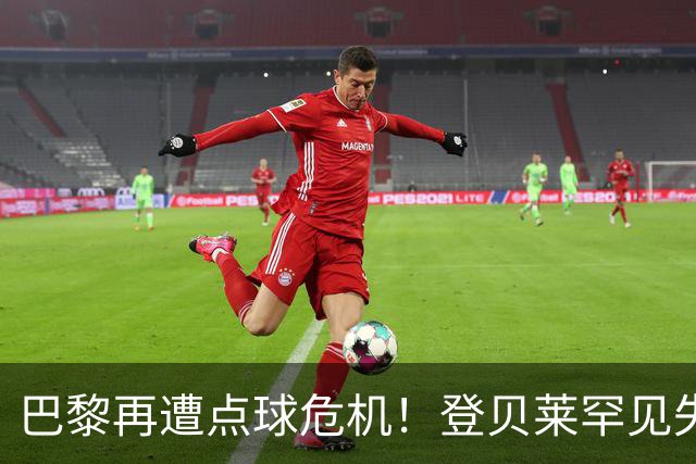 巴黎再遭点球危机！登贝莱罕见失准，球队惨遭逆转